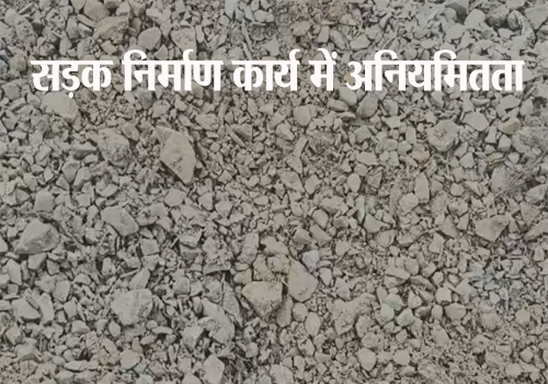 सड़क निर्माण कार्य में हो रही है घोर अनियमितता, ग्रामीणों ने किया हंगामा