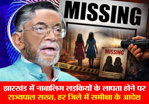 झारखंड में नाबालिग लड़कियों के लापता होने पर राज्यपाल सख्त, हर जिले में समीक्षा के आदेश