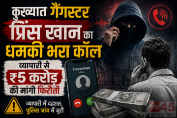 कुख्यात गैंगस्टर (gangster) प्रिंस खान का धमकी भरा कॉल , व्यापारी से ₹5 करोड़ की मांगी फिरौती