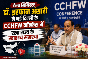 हेल्थ मिनिस्टर डॉ. इरफान अंसारी ने नई दिल्ली के CCHFW कॉन्फ्रेंस में रखा राज्य के स्वास्थ्य समस्या