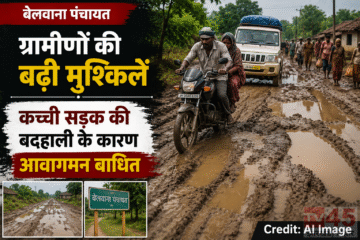 बेलवाना पंचायत (Belwana Panchayat) के ग्रामीणों की बढ़ी मुश्किलें, कच्ची सड़क की बदहाली के कारण आवागमन बाधित