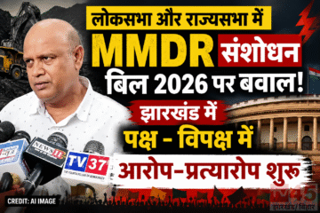 लोकसभा और राज्यसभा में MMDR संशोधन बिल 2026 पर बवाल, झारखंड में पक्ष- विपक्ष में आरोप-प्रत्यारोप शुरू